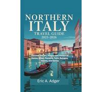 Northern Italy Travel Guide 2025-2026: Discover the Art, History, and Flowers of Venice, Milan, Florence, Turin, Bologna, Verona, and Genoa (Italy Unveiled)