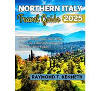 Northern Italy Travel Guide 2025: A Journey Through Alpine Trails, Riviera Towns, Food, Culture and Landscape for the Curious Modern Explorer
