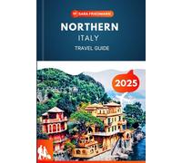 NORTHERN ITALY TRAVEL GUIDE 2025: Discover Lakes, Vineyards, and Medieval Towns with Expert Tips and Local Insights