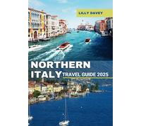 NORTHERN ITALY TRAVEL GUIDE 2025: Discover Stunning Lakes Mountains and Cities in One Trip