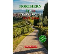 NORTHERN ITALY TRAVEL GUIDE 2025: Milan, Venice, the Dolomites, and Italian Lakes with Itineraries, Food & Wine, and Cultural Treasures