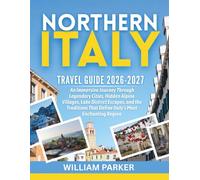 Northern Italy Travel Guide 2026-2027 (Full Color): Immersive Journey Through Legendary Cities, Hidden Alpine Villages, Lake District Escapes, and the Traditions That Define Italy’s Most Enchanting
