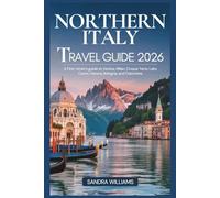 Northern Italy Travel Guide 2026: A First-Timer's Guide to Venice, Milan, Cinque Terre, Lake Como, Verona, Bologna, and the Dolomites: Honest Advice, Local Secrets, Confidence to Explore Like a Local