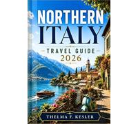 NORTHERN ITALY TRAVEL GUIDE 2026: Explore Scenic Lakes, Historic Cities, Alpine Adventures, and Hidden Gems with Smart Itineraries for First-Time and Returning Travelers