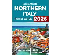 Northern Italy Travel Guide (2026 Full Color): Uncover Hidden Gems with Insider Tips, Detailed Maps, Gorgeous Photos, and Practical Advice for a Perfect Journey