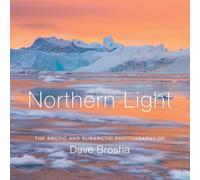 Northern Light: The Arctic and Subarctic Photography of Dave Brosha