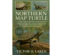 NORTHERN MAP TURTLE: The Complete Beginner’s Roadmap to Expert Pet Care, Nutritious Feeding, Breeding Mastery, Thoughtful Grooming, Optimal Habitat ... Health, and Proven Lifelong Care Strategies
