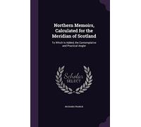 Northern Memoirs, Calculated for the Meridian of Scotland: To Which Is Added, the Contemplative and Practical Angler