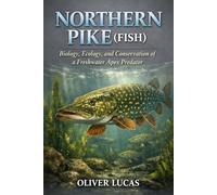 NORTHERN PIKE ( FISH ): Biology, Ecology, and Conservation of a Freshwater Apex Predator