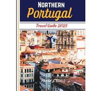 Northern Portugal Travel Guide 2025: Explore the Soul of Portugal, From Porto to the Peaks
