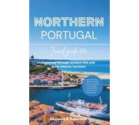 NORTHERN PORTUGAL TRAVEL GUIDE 2026: A journey through ancient hills and quiet Atlantic horizons (The Smart Traveler Series 2026)