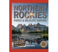 NORTHERN ROCKIES PARKS & WILDLIFE SAFARIS: Exploring Iconic Peaks, Untamed Wildlife & Legendary Trails Through Northern Rockies Parks & Wildlife Safaris - Montana, Idaho, and Wyoming