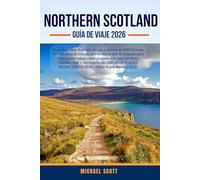 NORTHERN SCOTLAND GUÍA DE VIAJE 2026: Descubre cómo disfrutar de una aventura de 5000 $ en las Tierras Altas de Escocia por menos de 600 $: consejos ... castillos, islas y secretos locales