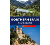NORTHERN SPAIN Travel Guide 2025: Discover Stunning Coastlines, Historic Cities, Gastronomic Delights and Cultural Festivals Across Galicia, Asturias, and Basque Country