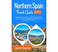Northern Spain Travel Guide 2026: From Historic Sites to Scenic Coastlines: Discover Basque Country, Asturias, Cantabria, Galicia, San Sebastian and Oviedo Like a True Insider.