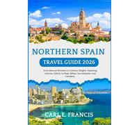 Northern Spain Travel Guide 2026: From Natural Wonders to Culinary Delights: Exploring Asturias, Galicia, La Rioja, Bilbao, San Sebastian, and Cantabria.