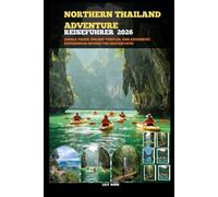 NORTHERN THAILAND ADVENTURE REISEFÜHRER 2026: Dschungel Wanderungen, goldene Tempel und authentische Erlebnisse abseits der ausgetretenen Pfade (TRAVELER ROUTES GUIDE)