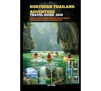 NORTHERN THAILAND ADVENTURE TRAVEL GUIDE 2026: Jungle Treks, Golden Temples, and Authentic Experiences Beyond the Beaten Path (TRAVELER ROUTES GUIDE)