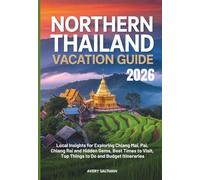 Northern Thailand VACATION Guide 2026: Local Insights for Exploring Chiang Mai, Pai, Chiang Rai and Hidden Gems, Best Times to Visit, Top Things to Do and Budget Itineraries