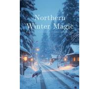 Northern Winter Magic: Exploring Hokkaido & Tohoku in Snowlight: Traditions, Winter Culture, Scenic Landmarks & Snow Adventures Across Northern Japan (WINTER WONDERS OF JAPAN)