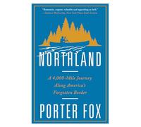 Northland - A 4,000-Mile Journey Along America`s Forgotten Border
