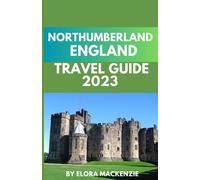 Northumberland, England Travel Guide 2023: Uncover the Hidden Treasures and Breathtaking Wonders of Picturesque Northumberland (Beyond Horizons: A Complete Travel Guide Series")