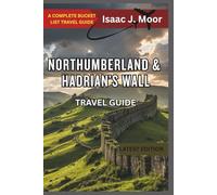 Northumberland & Hadrian’s Wall Travel Guide 2025: Roman Forts, Coastal Castles & Dark Sky Adventures in England’s Quiet North