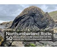 Northumberland Rocks: 50 Extraordinary Rocky Places That Tell The Story of the Northumberland Landscape