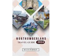 NORTHUMBERLAND TRAVEL GUIDE 2024: "A Journey Through Legends, Landscapes, and Local Life With Images Maps” (SCUTT ADVENTURE SERIES)