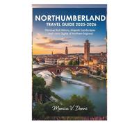 NORTHUMBERLAND TRAVEL GUIDE 2025-2026: Discover Rich History, Majestic Landscapes and Iconic Sights of Northern England