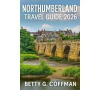 Northumberland Travel Guide 2026: Explore Medieval Castles, Dramatic Coastlines, Roman Ruins, and Secluded Villages in England’s Wild and Historic Northeastern Frontier