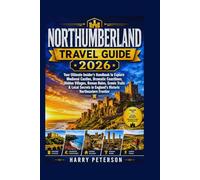 NORTHUMBERLAND TRAVEL GUIDE 2026: Your Ultimate Insider’s Handbook to Explore Medieval Castles, Dramatic Coastlines, Hidden Villages, Roman Ruins, ... in England’s Historic Northeastern Frontier
