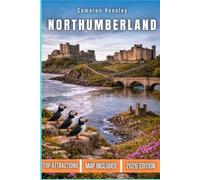 Northumberland Travel Guide: An In-Depth Journey Through Historic Heritage, Scenic Coastline, Picturesque Countryside, and Rich Traditions (Hensley Travel Series)