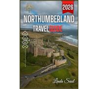 Northumberland Travel Guide: Discover Castles, Coastlines, Hidden Villages & Wild Landscapes in England’s Peaceful North