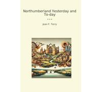 Northumberland Yesterday and To-day (Classic Books)