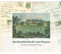 Northumberland's Lost Houses: A Picture Postcard history