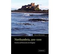 Northumbria, 500-1100: Creation and Destruction of a Kingdom