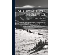 Northward Over The Great Ice: A Narrative Of Life And Work Along The Shores And Upon The Interior Ice-cap Of Northern Greenland In The Years 1886 And ... Smith Sound Eskimos, The Most Northerly Human
