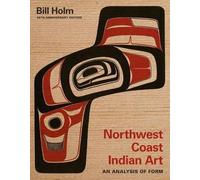 Northwest Coast Indian Art: An Analysis of Form, 50th Anniversary Edition (Native Art of the Pacific Northwest: A Bill Holm Center Series)