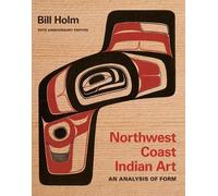 Northwest Coast Indian Art: An Analysis of Form, 50th Anniversary Edition (Native Art of the Pacific Northwest: A Bill Holm Center Series)