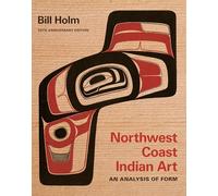 Northwest Coast Indian Art: An Analysis of Form, 50th Anniversary Edition (Native Art of the Pacific Northwest: A Bill Holm Center Series)