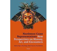 Northwest Coast Representations : New Perspectives on History, Art, and ...