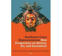 Northwest Coast Representations: New Perspectives on History, Art and Encounters