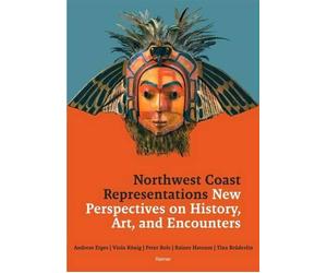 Northwest Coast Representations: New Perspectives on History, Art and Encounters