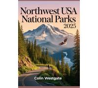 Northwest USA National Parks 2025: Travel Guide & Road Maps to Forests, Scenic Trails, Wildlife & Hidden Gems in Washington, Oregon, Alaska & Northern California