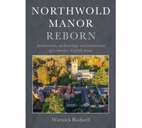 Northwold Manor Reborn : Architecture, archaeology and restoration of a derelict Norfolk house