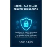 NORTON 360 DELUXE-BENUTZERHANDBUCH: Eine Schritt-für-Schritt-Anleitung zu Einrichtung, Sicherheit, VPN, Passwörter, Backups und sicherem Surfen für umfassenden digitalen Schutz