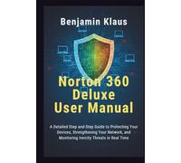 Norton 360 Deluxe User Manual: A Detailed Step-by-Step Guide to Protecting Your Devices, Strengthening Your Network, and Monitoring Identity Threats in Real Time