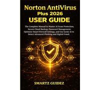 Norton AntiVirus Plus 2026 USER GUIDE: The Complete Manual to Master AI Scam Protection, Secure Cloud Backup, Password Management, Optimize Smart ... Detect Advanced Phishing and Digital Fraud.