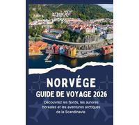 NORVÈGE GUIDE DE VOYAGE 2026 - Découvrez les fjords, les aurores boréales et les aventures arctiques de la Scandinavie